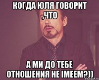 Когда Юля говорит ,что а ми до тебе отношения не імеем?))