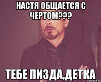 Настя общается с чертом??? Тебе пизда,детка