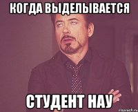 когда выделывается студент НАУ