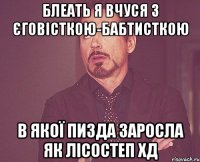 Блеать я вчуся з ЄГОВІСТКОЮ-БАБТИСТКОЮ В якої пизда заросла як лісостеп хД