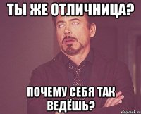 Ты же отличница? Почему себя так ведёшь?