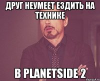 друг неумеет ездить на технике в PlanetSide 2