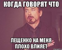 когда говорят что Лещенко на меня плохо влияет