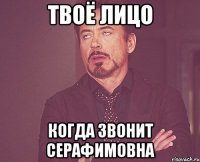 Твоё лицо Когда звонит Серафимовна