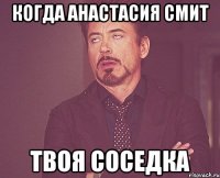 КОГДА АНАСТАСИЯ СМИТ ТВОЯ СОСЕДКА