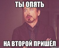 Ты опять на второй пришёл