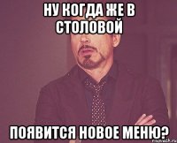 Ну когда же в столовой появится новое меню?