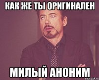 как же ты оригинален милый аноним