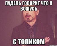 Пудель говорит что я вожусь с толиком