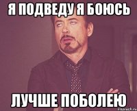 Я подведу Я боюсь Лучше поболею