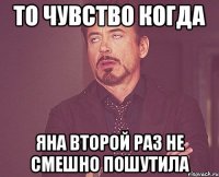 ТО ЧУВСТВО КОГДА ЯНА ВТОРОЙ РАЗ НЕ СМЕШНО ПОШУТИЛА