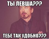 Ты левша??? Тебе так удобно???