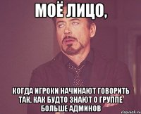 моё лицо, когда игроки начинают говорить так, как будто знают о группе больше админов