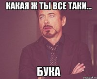 Какая ж ты все таки... БУКА