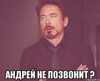  Андрей не позвонит ?