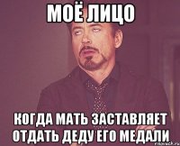 Моё лицо Когда мать заставляет отдать деду его медали