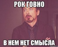 РОК говно в нем нет смысла