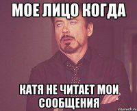 мое лицо когда катя не читает мои сообщения