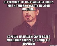 сертификат от сбербанка на 3000р. Мне не удобно искать по этой ссылке... Хорошо, на нашем сайте более миллиона товаров, я найду его вручную