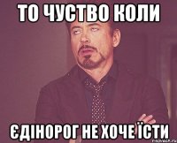 То чуство коли Єдінорог не хоче їсти