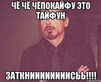 ЧЁ ЧЁ ЧЁПОКАЙФУ ЭТО ТАЙФУН ЗАТКНИИИИИИИИСЬЬ!!!!