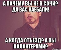 а почему вы не в сочи? да вас наебали! а когда отъезд? а вы волонтерами?