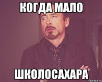 Когда мало школосахара