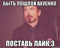 быть пошлой ахуенно. поставь лайк:3