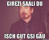 Girezi saali du isch gut gsi gau