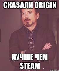 Сказали Origin Лучше чем STEAM