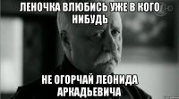 Леночка влюбись уже в кого нибудь Не огорчай Леонида Аркадьевича