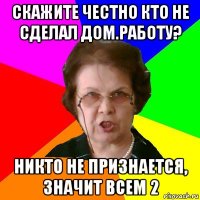 Скажите честно кто не сделал дом.работу? Никто не признается, значит всем 2