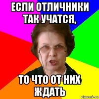 Если отличники так учатся, То что от них ждать