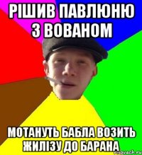 Рішив Павлюню з Вованом мотануть бабла возить жилізу до барана