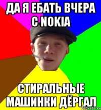 Да я ебать вчера с nokia стиральные машинки дёргал