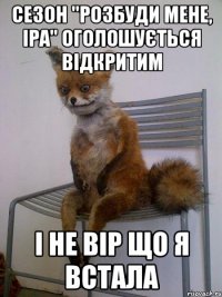 сезон "розбуди мене, Іра" оголошується відкритим і не вір що я встала