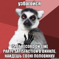  15.02 RECORD ON-LINE PARTY:SATISFACTION В ВИНИЛЕ. НАЙДЕШЬ СВОЮ ПОЛОВИНКУ