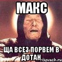 макс ща всез порвем в дотан