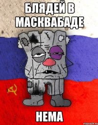 блядей в масквабаде нема