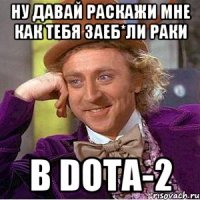 Ну давай раскажи мне как тебя заеб*ли раки В Dota-2