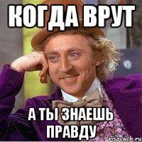 Когда врут а ты знаешь правду