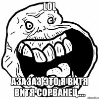 LOL Азазаз Это я Витя Витя сорванец....