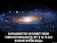  Большинство осознаёт свою гомосексуальность лет в 14-16 без всякой пропаганды