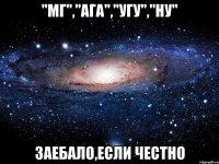 "мг","ага","угу","ну" заебало,если честно