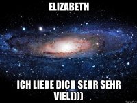 Elizabeth Ich liebe dich sehr sehr viel))))