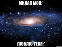 Милая моя:* Люблю тебя:*