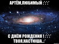 Артём,любимый :*:*:* С Днём Рождения ! :*:*:* твоя,Настюша..:*