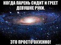 Когда парень сидит и греет девушке руки, это просто охуенно!