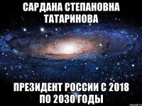 Сардана Степановна Татаринова президент России с 2018 по 2030 годы