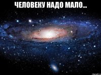 Человеку надо мало... 